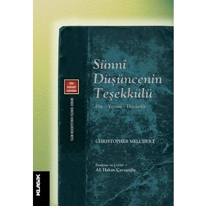 Sünni Düşüncenin Teşekkülü Din – Yorum – Dindarlık - Christopher Melchert