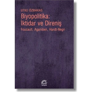Biyopolitika: İktidar Ve Direniş Foucault, Agamben, Hardtnegri - Utku Özmakas