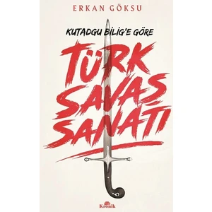 Türk Savaş Sanatı Kutadgu Bilig'e Göre Asırlara Uzanan Türk Sanatı: Savaş… - Erkan Göksu