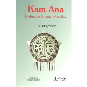 Kam Ana  Kadimden Bugüne Masallar - Hilal Koçyiğit