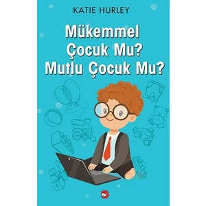 Mükemmel Çocuk Mu? Mutlu Çocuk Mu? - Katie Hurley