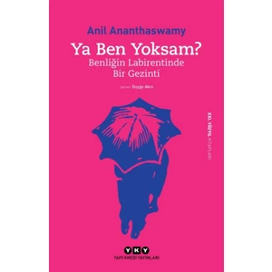Ya Ben Yoksam? Benliğin Labirentinde Bir Gezinti - Anil Ananthaswamy