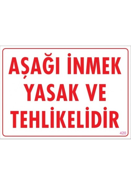 Uyarı Levhaları ''Aşağı İnmek Yasak Ve Tehlikelidir'' Pvc 25*35