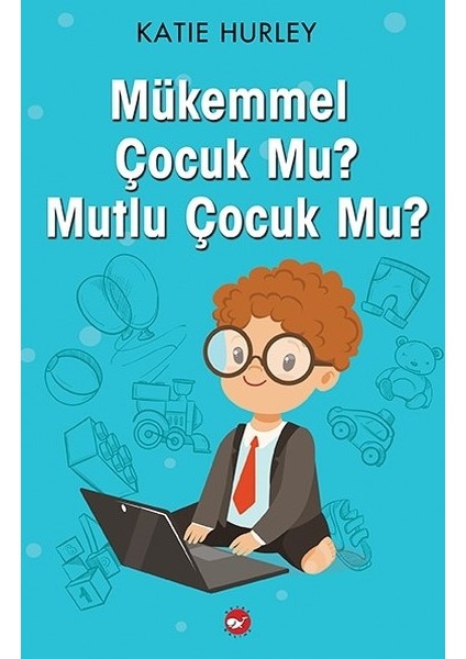 Mükemmel Çocuk Mu? Mutlu Çocuk Mu? - Katie Hurley