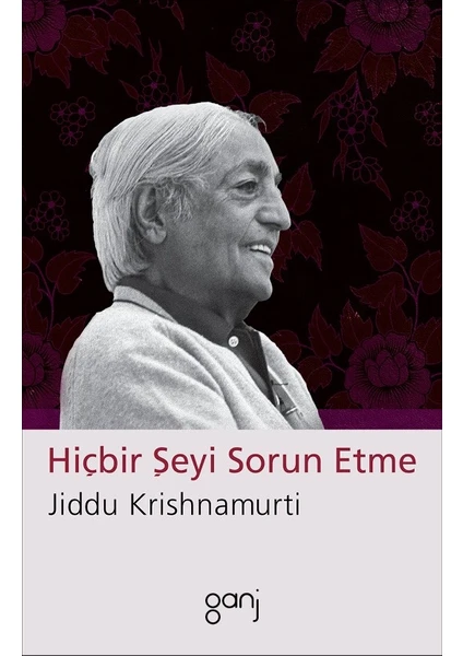 Hiçbir Şeyi Sorun Etme - J. Krishnamurti