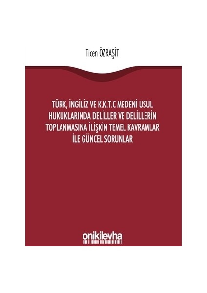 Türk, İngiliz ve K.K.T.C Medeni Usul Hukuklarında Deliller ve Delillerin Toplanmasına İlişkin Temel Kavramlar ile Güncel Sorunlar
