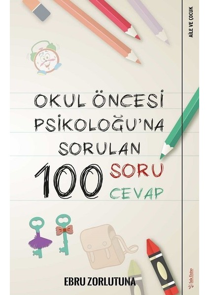 Okul Öncesi Psikoloğu’na Sorulan 100 Soru 100 Cevap - Ebru Zorlutuna