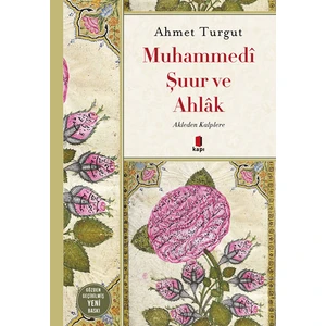 Akleden Kalplere: Muhammedi Şuur ve Ahlak - Ahmet Turgut
