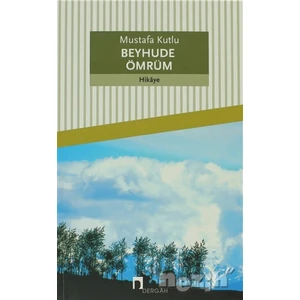 Beyhude Ömrüm - Mustafa Kutlu