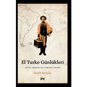 El Turko Günlükleri - Latin Amerika’da Osmanlı İzleri - İsrafil Kuralay