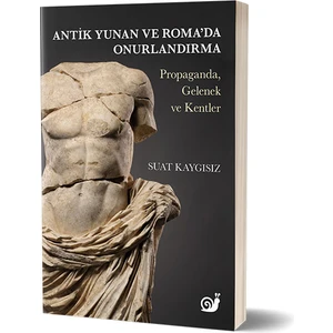 Antik Yunan ve Roma'da Onurlandırma (Propaganda, Gelenek ve Kentler)- Suat Kaygısız