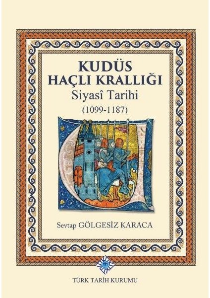 Kudüs Haçlı Krallığı Siyasi Tarihi 1099-1187 (Ciltli) - Sevtap Gölgesiz Karaca