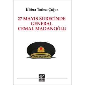Kaynak Yayınları 27 Mayıs Sürecinde General Cemal Madanoğlu -  27 Mayıs Sürecinde General Cemal Madanoğlu - Kübra Tatlısu Çağan