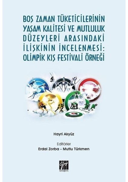 Boş Zaman Tüketicilerinin Yaşam Kalitesi ve Mutluluk Düzeyleri Arasındaki Ilişkinin Incelenmesi: Olimpik Kış Festivali Örneği-Hayri Akyüz, Erdal Zorba, Mutlu Türkmen
