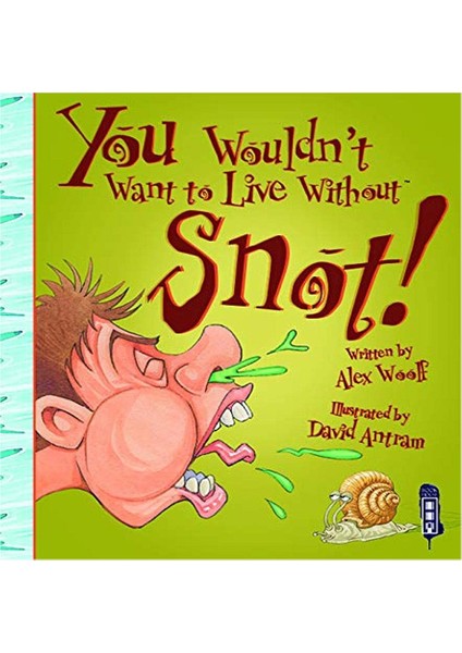 You Wouldn T Want To Live Without Snot