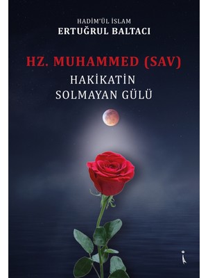 Hz. Muhammed (Sav) Hakikatin Solmayan Gülü - Ertuğrul Baltacı