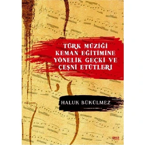 Türk Müziği Keman Eğitimine Yönelik Geçki ve Çeşni Etütleri - Haluk Bükülmez