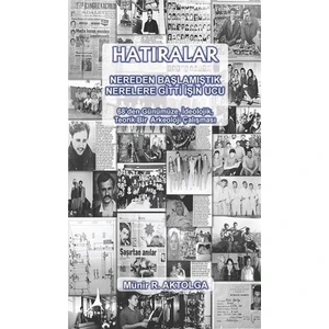 Hatıralar - Nereden Başlamıştık Nerelere Gitti Işin Ucu - Münir R. Aktolga
