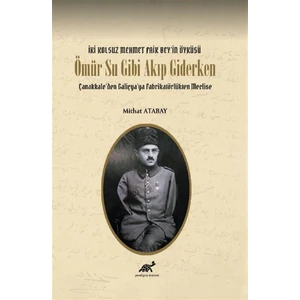 Ömür Su Gibi Akıp Giderken - Iki Kolsuz Mehmet Faik Bey’in
öyküsü - Mithat Atabay