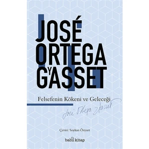 Felsefenin Kökeni ve Geleceği - Jose Ortega Y Gasset