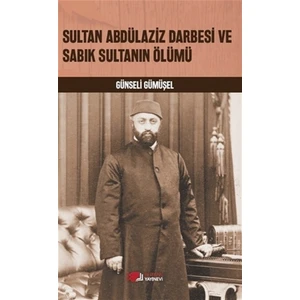 Sultan Abdülaziz Darbesi ve Sabık Sultanın Ölümü - Günseli Gümüşel