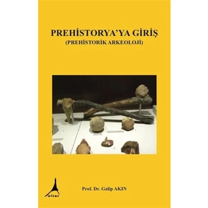 Prehistorya'ya Giriş (Prehistorik Arkeoloji) - Galip Akın