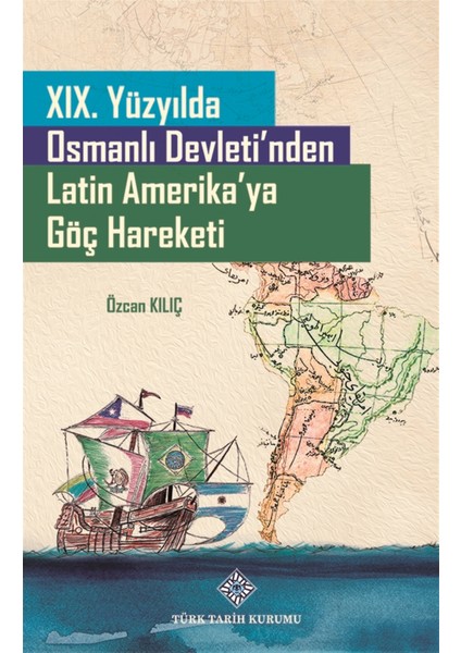 19. Yüzyılda Osmanlı Devleti'nden Latin Amerika'ya Göç Hareketi - Özcan Kılıç