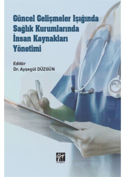 Güncel Gelişmeler Işığında Sağlık Kurumlarında Insan Kaynakları Yönetimi - Ayşegül Düzgün