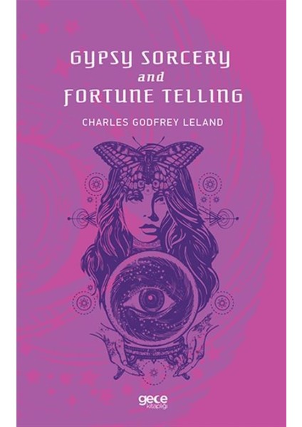 Gypsy Sorcery And Fortune Telling - Charles G. Leland