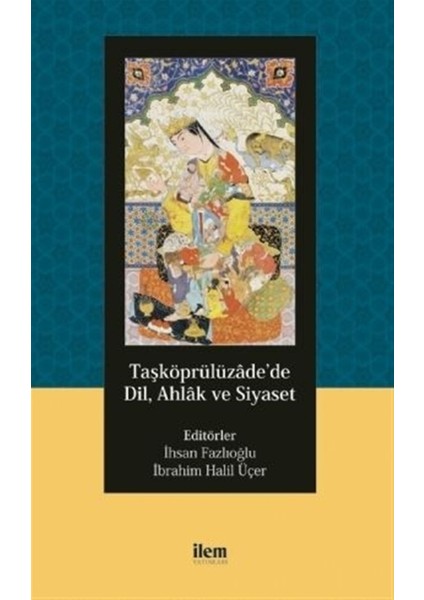 Taşköprülüzade’de Dil, Ahlak ve Siyaset - Ihsan Fazlıoğlu