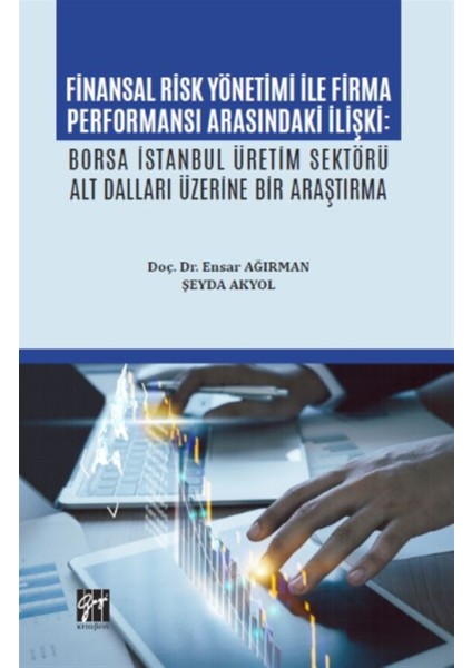 Finansal Risk Yönetimi Ile Firma Performansı Arasındaki Ilişki: Borsa Istanbul Üretim Sektörü Alt Dalları Üzerine Bir Araştırma - Ensar Ağırman