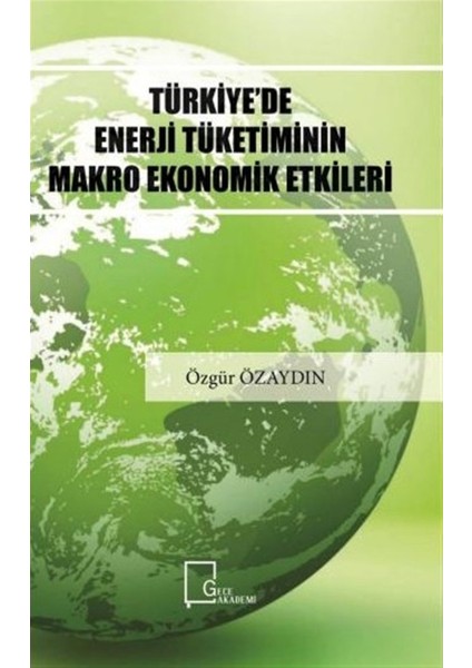 Türkiye'de Enerji Tüketiminin Makro Ekonomik Etkileri - Özgür Özaydın