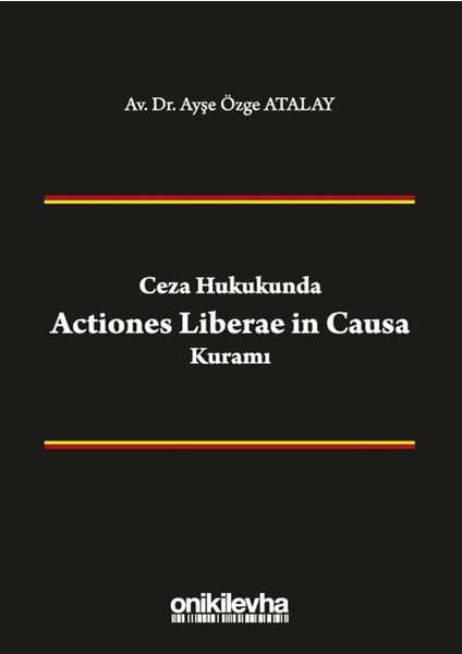 Ceza Hukukunda Actiones Liberae In Causa Kuramı - Ayşe Özge Atalay