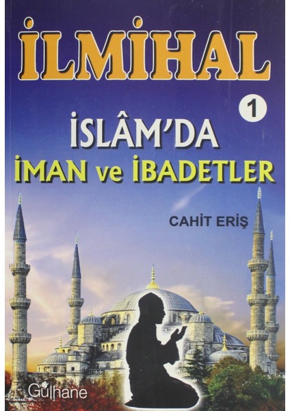 Ilmihal 1 - Islam'da Iman ve Ibadetler - Cahit Eriş