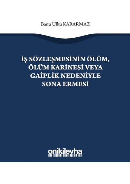 Iş Sözleşmesinin Ölüm, Ölüm Karinesi Veya Gaiplik Nedeniyle Sona Ermesi - Banu Ülkü Kararmaz