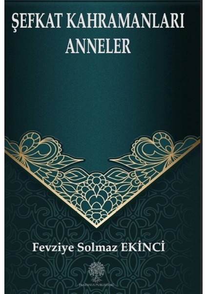 Şefkat Kahramanları Anneler - Fevziye Solmaz Ekinci