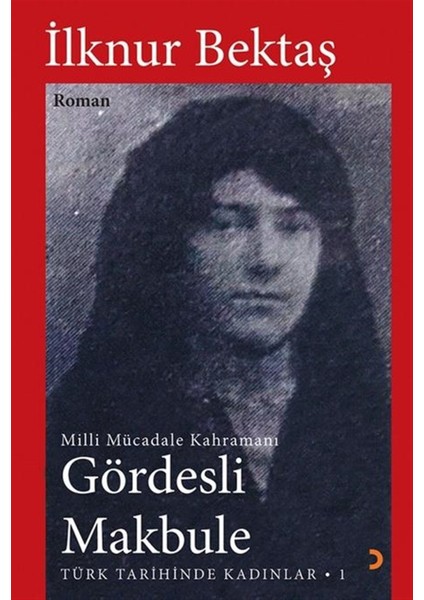 Gördesli Makbule - Türk Tarihinde Kadınlar 1 - Ilknur Bektaş
