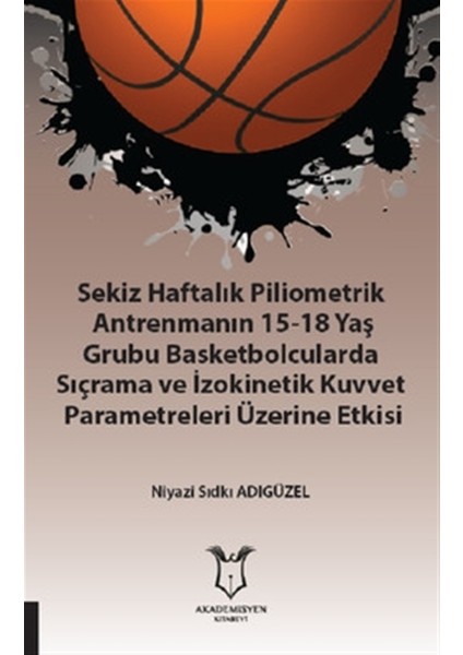 Sekiz Haftalık Pilometrik Antrenmanın 15-18 Yaş Grubu Basketbolcularda Sıçrama ve Izokinetik Kuvvet - Niyazi Sıdkı Adıgüzel