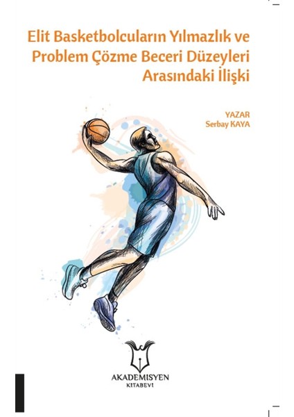 Elit Basketbolcuların Yılmazlık ve Problem Çözme Beceri Düzeyleri Arasındaki Ilişki - Serbay Kaya