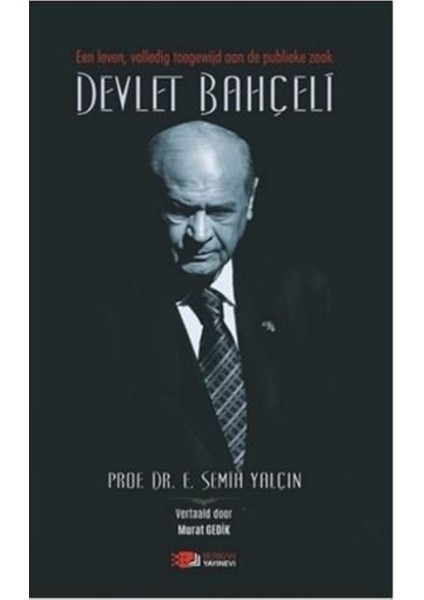 Een Leven, Volledig Toegewijd Aan De Publieke Zaak Devlet Bahçeli - Semih Yalçın