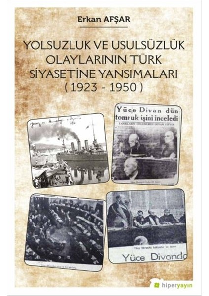 Yolsuzluk ve Usulsüzlük Olaylarının Türk Siyasetine Yansımaları (1923-1950) - Erkan Afşar