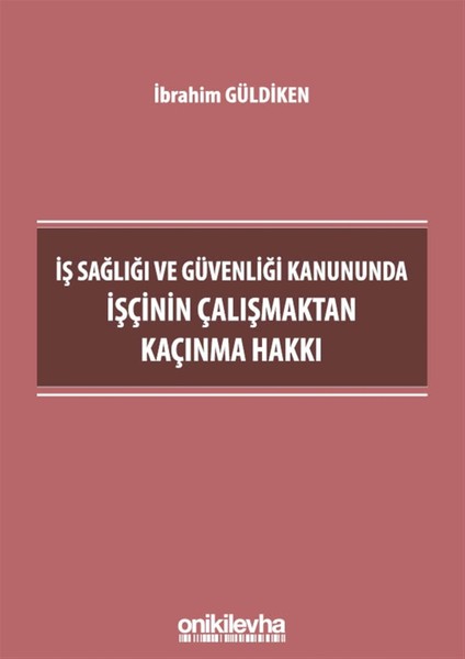 Iş Sağlığı ve Güvenliği Kanununda Işçinin Çalışmaktan Kaçınma Hakkı - Ibrahim Güldiken