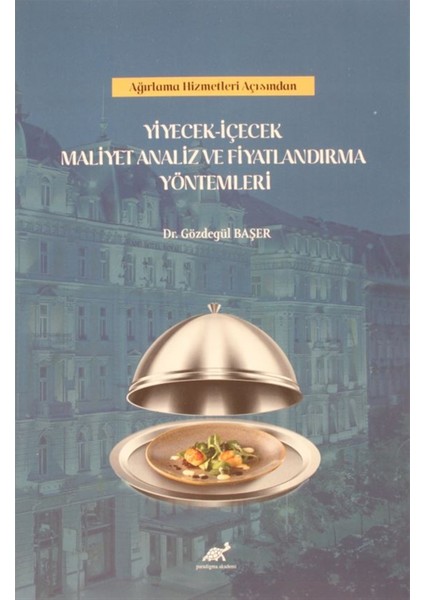 Ağırlama Hizmetleri Açısından Yiyecek Içecek Maliyet Analiz ve Fiyatlandırma Yöntemleri - Gözdegül Beşer