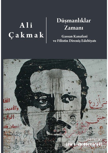 Düşmanlıklar Zamanı: Gassan Kanafani ve Filistin Direniş Edebiyatı - Ali Çakmak