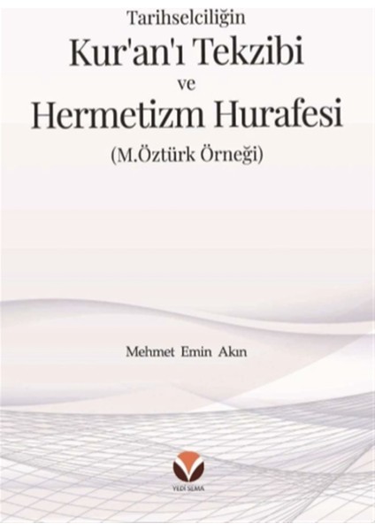 Tarihselciliğin Kur’an’ı Tekzibi ve Hermetizm Hurafesi - Mehmet Emin Akın