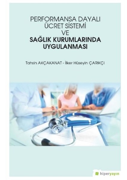Performansa Dayalı Ücret Sistemi ve Sağlık Kurumlarında Uygulanması - Tahsin Akçakanat