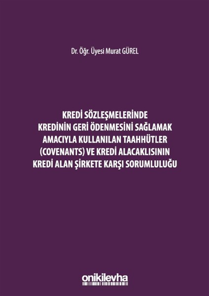 Kredi Sözleşmelerinde Kredinin Geri Ödenmesini Sağlamak Için Kullanılan Taahhütler (Covenants) ve Kredi Alacaklısının Kredi Alan Şirkete Karşı Sorumluluğu - Murat Gürel