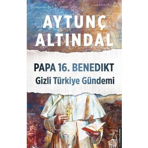 Papa 16. Benedıkt Gizli Türkiye Gündemi - Aytunç Altındal