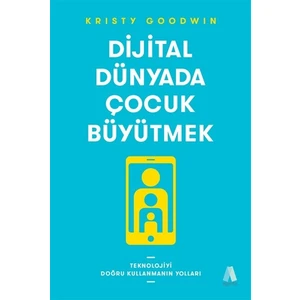 Dijital Dünyada Çocuk Büyütmek:Teknolojiyi Doğru Kullanmanın Yolları - Kristy Goodwin