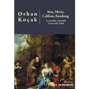 Ataç, Meriç, Caliban, Bandung-Evrensellik ve Kısmilik Üzerine Bir Taslak - Orhan Koçak
